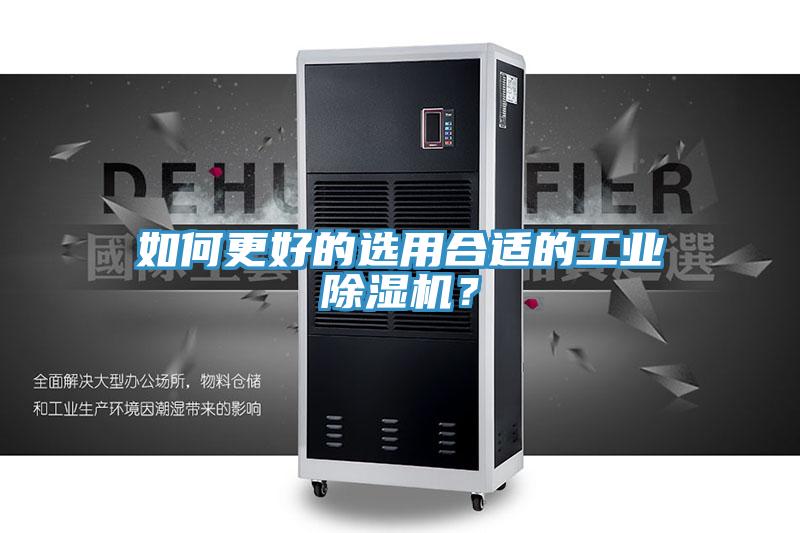 如何更好的選用合適的工業(yè)除濕機(jī)？