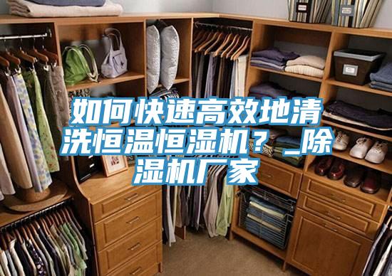 如何快速高效地清洗恒溫恒濕機？_除濕機廠家