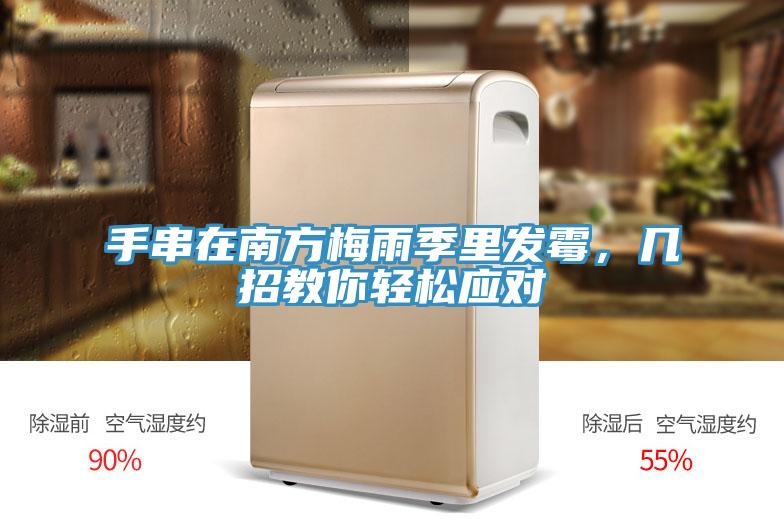 手串在南方梅雨季里發霉，幾招教你輕松應對
