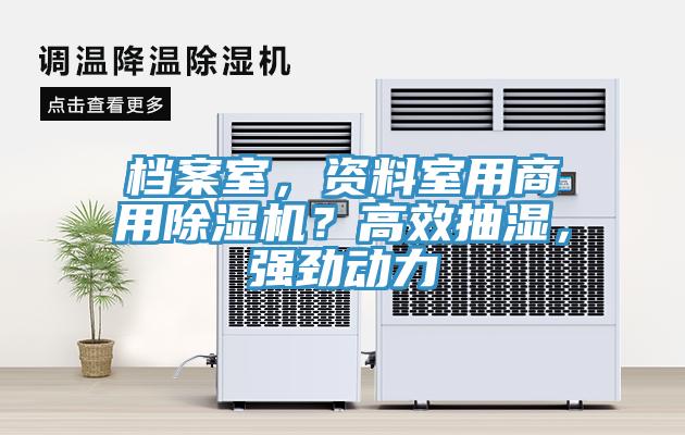 檔案室，資料室用商用除濕機？高效抽濕，強勁動力