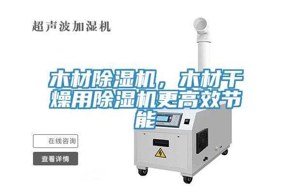 木材除濕機，木材干燥用除濕機更高效節(jié)能