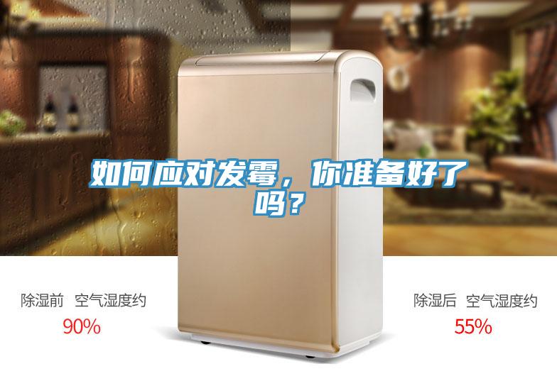 如何應(yīng)對發(fā)霉，你準(zhǔn)備好了嗎？