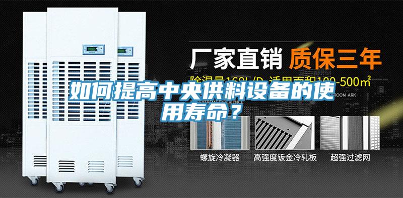如何提高中央供料設(shè)備的使用壽命？