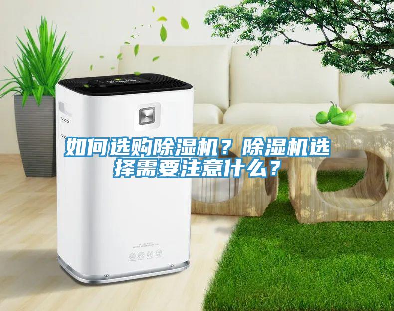 如何選購除濕機(jī)？除濕機(jī)選擇需要注意什么？