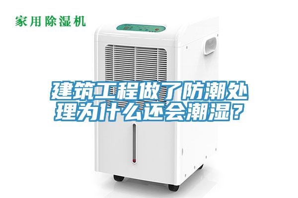 建筑工程做了防潮處理為什么還會(huì)潮濕？