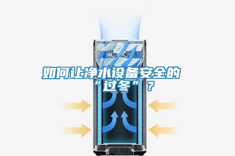 如何讓凈水設(shè)備安全的“過冬”？