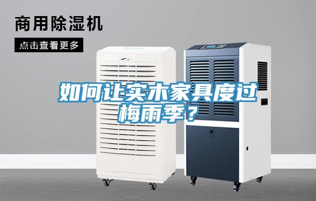 如何讓實(shí)木家具度過梅雨季？