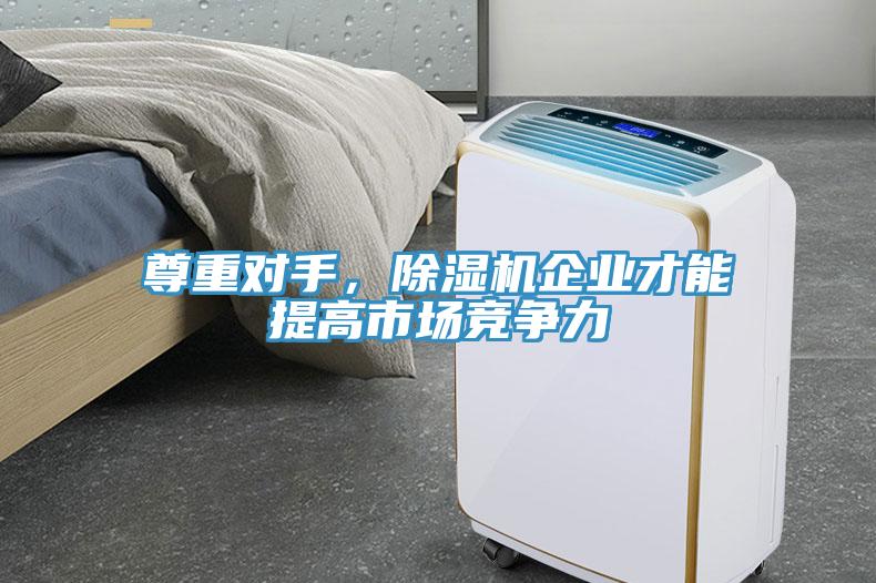 尊重對手，除濕機企業(yè)才能提高市場競爭力