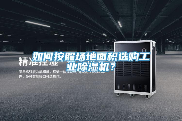 如何按照?qǐng)龅孛娣e選購(gòu)工業(yè)除濕機(jī)？