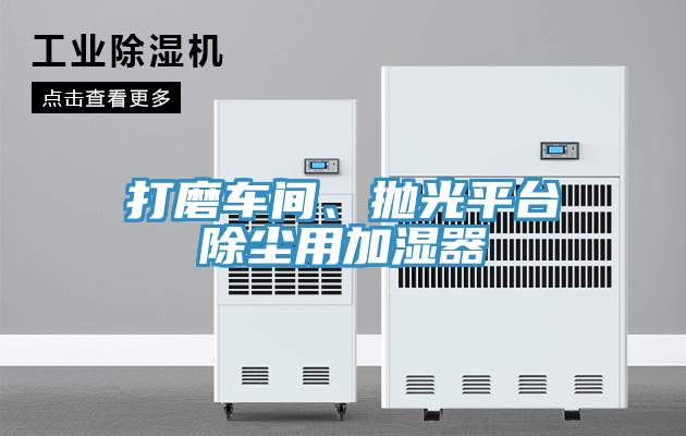 打磨車間、拋光平臺除塵用加濕器