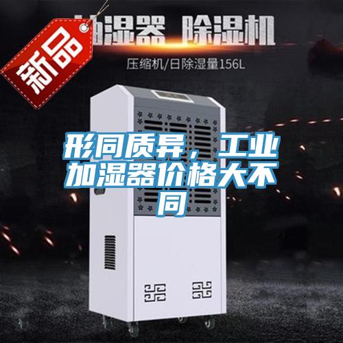 形同質(zhì)異，工業(yè)加濕器價(jià)格大不同