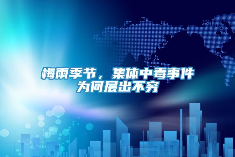 梅雨季節(jié)，集體中毒事件為何層出不窮