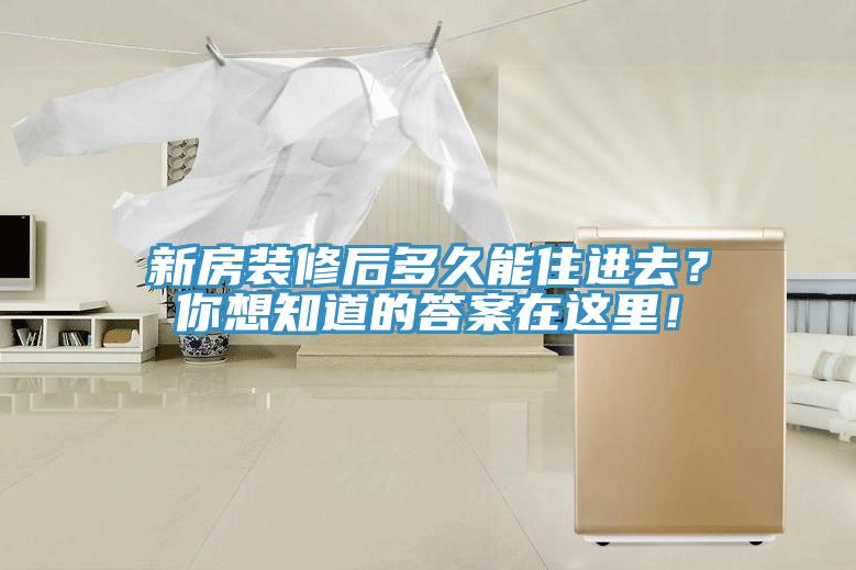 新房裝修后多久能住進(jìn)去？你想知道的答案在這里！