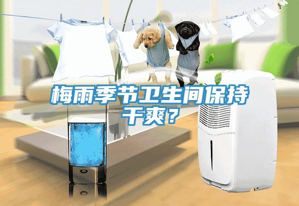 梅雨季節(jié)衛(wèi)生間保持干爽？