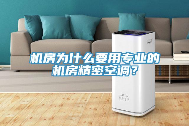 機房為什么要用專業(yè)的機房精密空調？