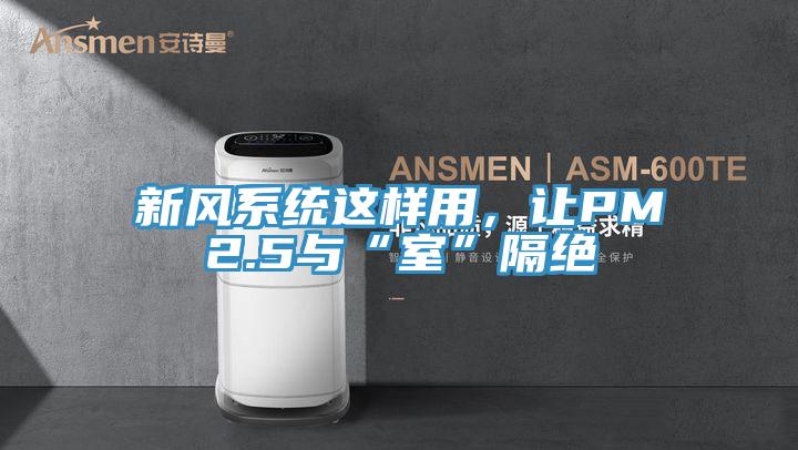 新風(fēng)系統(tǒng)這樣用，讓PM2.5與“室”隔絕