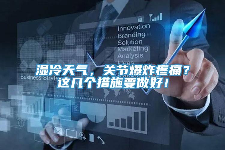濕冷天氣，關(guān)節(jié)爆炸疼痛？這幾個措施要做好！