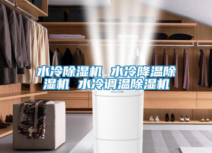 水冷除濕機(jī) 水冷降溫除濕機(jī) 水冷調(diào)溫除濕機(jī)