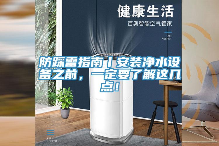 防踩雷指南丨安裝凈水設備之前，一定要了解這幾點！