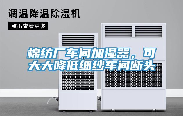 棉紡廠車間加濕器，可大大降低細紗車間斷頭