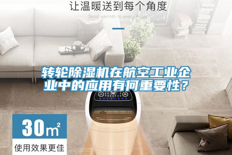 轉輪除濕機在航空工業企業中的應用有何重要性？