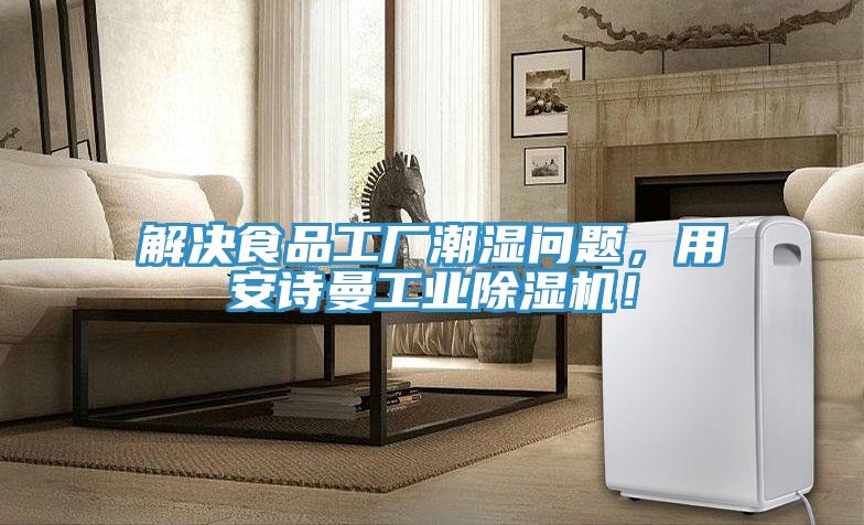 解決食品工廠潮濕問題，用安詩曼工業除濕機！