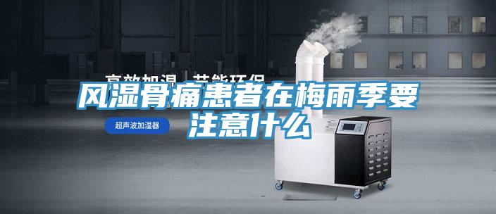 風濕骨痛患者在梅雨季要注意什么