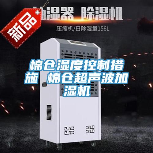 棉倉濕度控制措施 棉倉超聲波加濕機(jī)