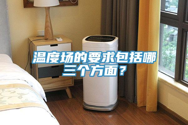 溫度場的要求包括哪三個方面？