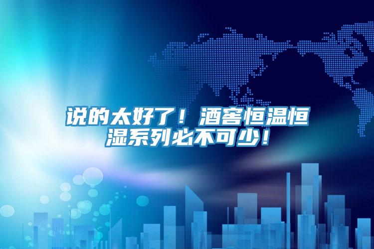 說的太好了!酒窖恒溫恒濕系列必不可少!