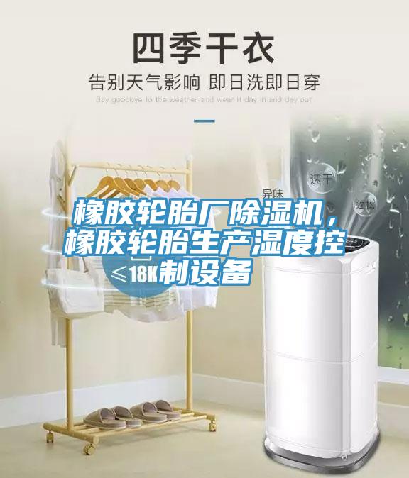 橡膠輪胎廠除濕機，橡膠輪胎生產(chǎn)濕度控制設備