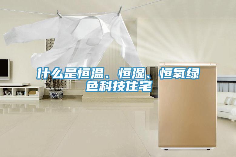 什么是恒溫、恒濕、恒氧綠色科技住宅