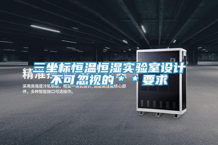 三坐標恒溫恒濕實驗室設計不可忽視的**要求
