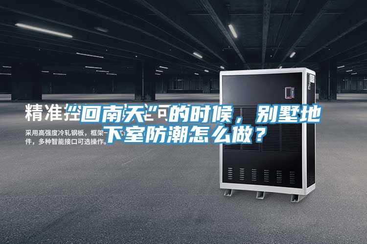 “回南天”的時(shí)候，別墅地下室防潮怎么做？