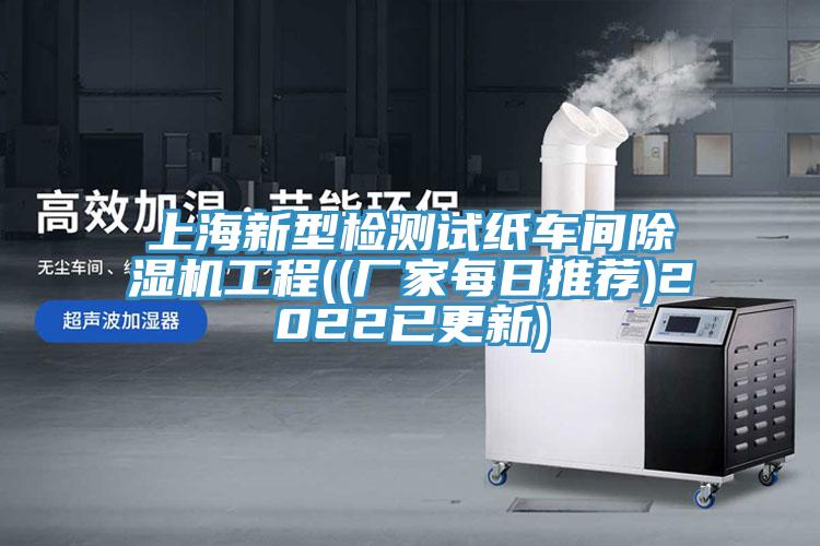 上海新型檢測試紙車間除濕機工程((廠家每日推薦)2022已更新)