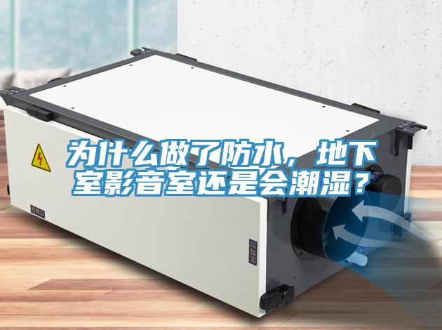 為什么做了防水，地下室影音室還是會潮濕？