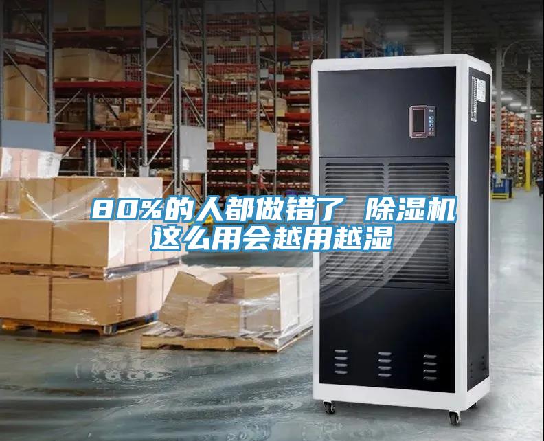 80%的人都做錯了 除濕機這么用會越用越濕