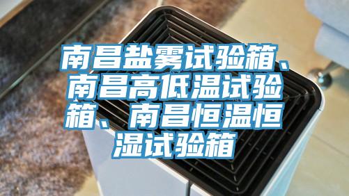 南昌鹽霧試驗箱、南昌高低溫試驗箱、南昌恒溫恒濕試驗箱