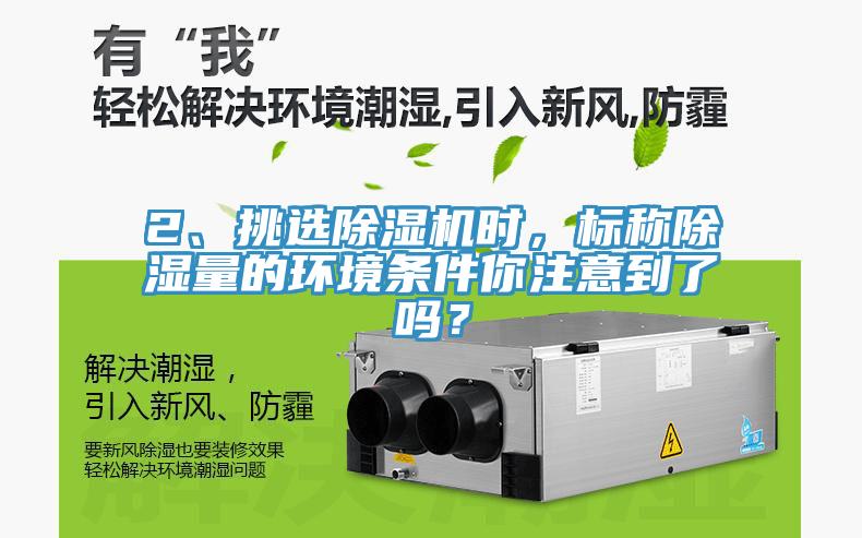 2、挑選除濕機時，標稱除濕量的環境條件你注意到了嗎？