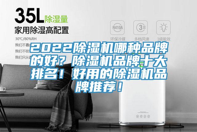 2022除濕機(jī)哪種品牌的好？除濕機(jī)品牌十大排名！好用的除濕機(jī)品牌推薦！