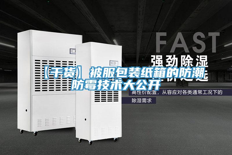 【干貨】被服包裝紙箱的防潮防霉技術(shù)大公開
