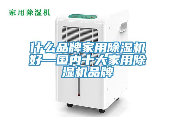 什么品牌家用除濕機(jī)好—國內(nèi)十大家用除濕機(jī)品牌