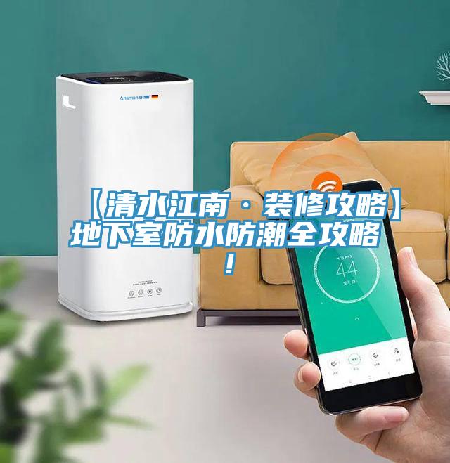【清水江南·裝修攻略】地下室防水防潮全攻略！