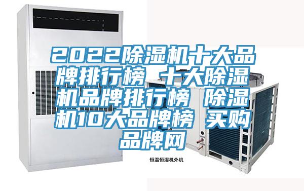 2022除濕機(jī)十大品牌排行榜 十大除濕機(jī)品牌排行榜 除濕機(jī)10大品牌榜→買購品牌網(wǎng)