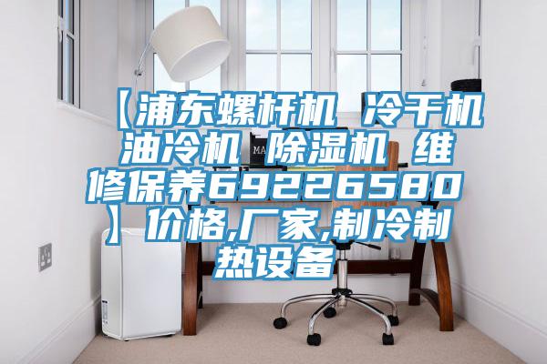 【浦東螺桿機 冷干機 油冷機 除濕機 維修保養69226580】價格,廠家,制冷制熱設備