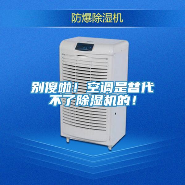 別傻啦！空調(diào)是替代不了除濕機(jī)的！