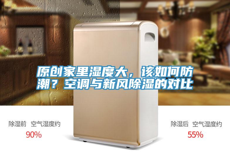 原創(chuàng)家里濕度大，該如何防潮？空調(diào)與新風(fēng)除濕的對(duì)比
