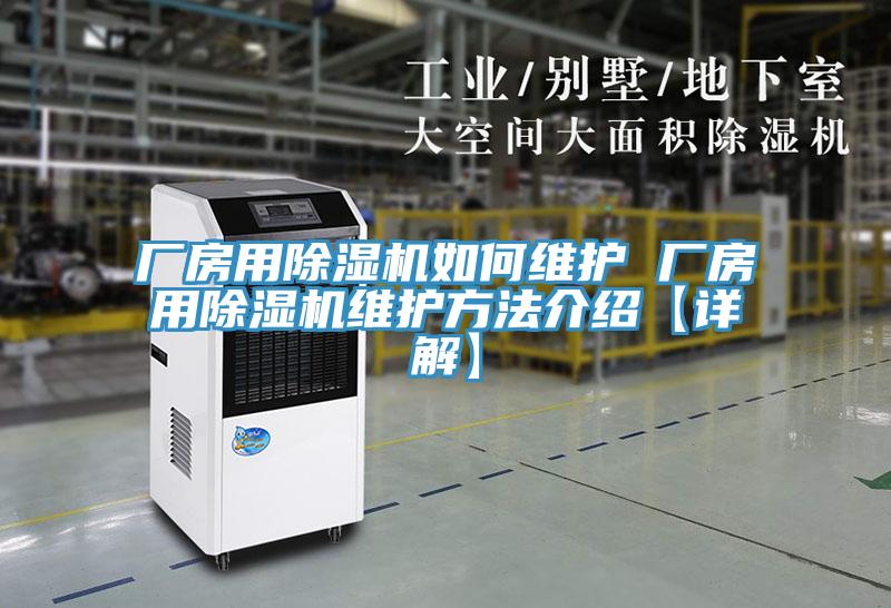 廠房用除濕機(jī)如何維護(hù) 廠房用除濕機(jī)維護(hù)方法介紹【詳解】