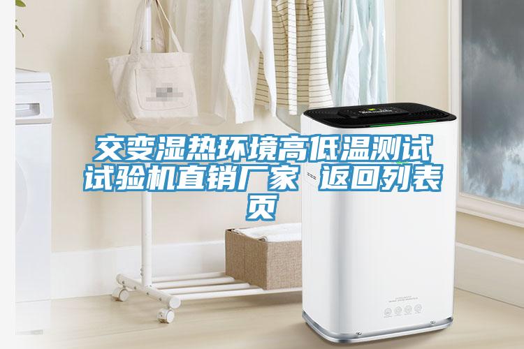 交變濕熱環境高低溫測試試驗機直銷廠家 返回列表頁