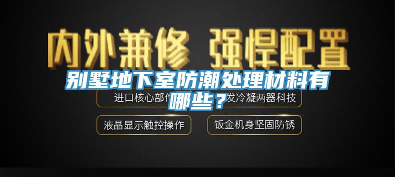 別墅地下室防潮處理材料有哪些？